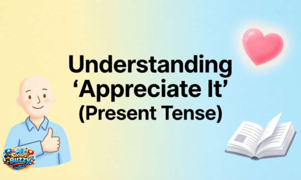 Understanding Appreciate It Present Tense
